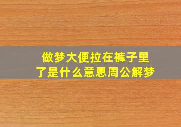 做梦大便拉在裤子里了是什么意思周公解梦