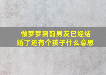 做梦梦到前男友已经结婚了还有个孩子什么意思