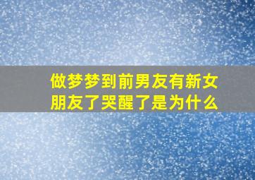 做梦梦到前男友有新女朋友了哭醒了是为什么