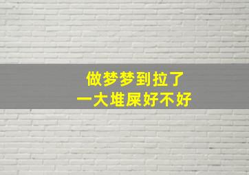 做梦梦到拉了一大堆屎好不好