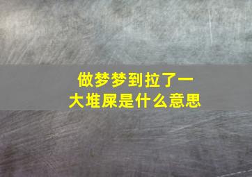 做梦梦到拉了一大堆屎是什么意思