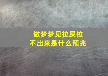 做梦梦见拉屎拉不出来是什么预兆