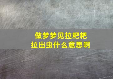 做梦梦见拉粑粑拉出虫什么意思啊