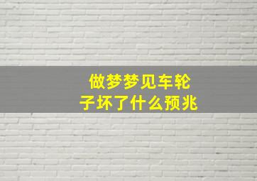 做梦梦见车轮子坏了什么预兆