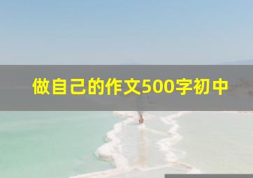 做自己的作文500字初中