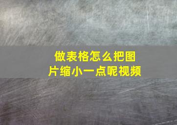 做表格怎么把图片缩小一点呢视频