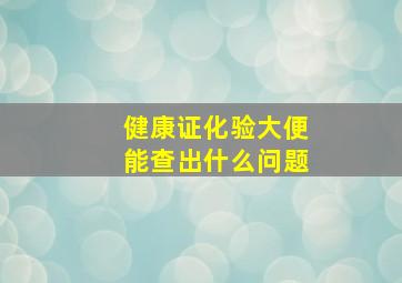 健康证化验大便能查出什么问题