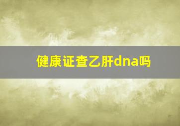 健康证查乙肝dna吗