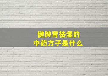 健脾胃祛湿的中药方子是什么