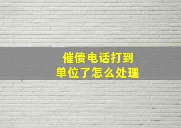 催债电话打到单位了怎么处理