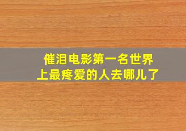 催泪电影第一名世界上最疼爱的人去哪儿了