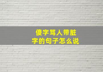 傻字骂人带脏字的句子怎么说