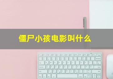 僵尸小孩电影叫什么