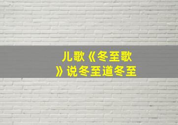 儿歌《冬至歌》说冬至道冬至