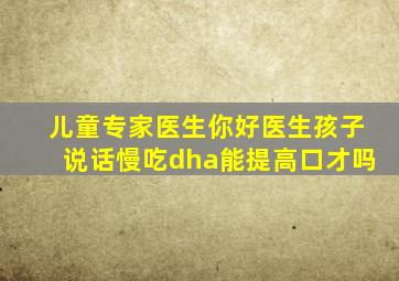 儿童专家医生你好医生孩子说话慢吃dha能提高口才吗