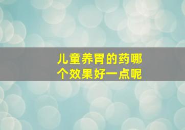 儿童养胃的药哪个效果好一点呢