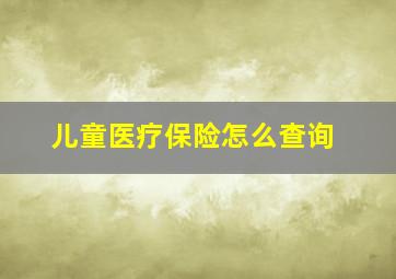 儿童医疗保险怎么查询