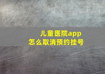 儿童医院app怎么取消预约挂号