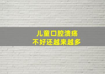 儿童口腔溃疡不好还越来越多