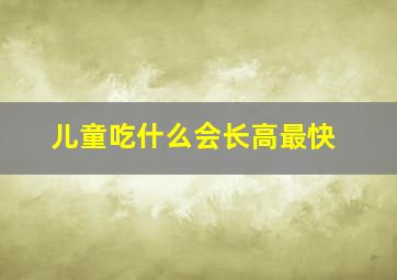 儿童吃什么会长高最快