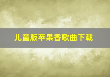 儿童版苹果香歌曲下载