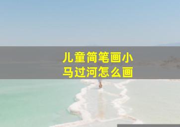 儿童简笔画小马过河怎么画