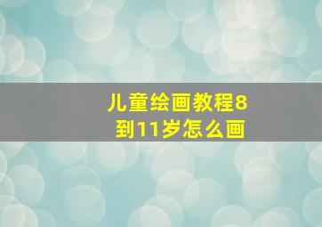 儿童绘画教程8到11岁怎么画