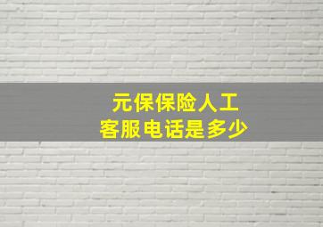 元保保险人工客服电话是多少