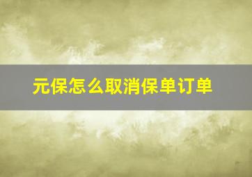 元保怎么取消保单订单