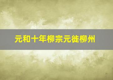 元和十年柳宗元徙柳州