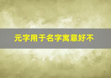 元字用于名字寓意好不