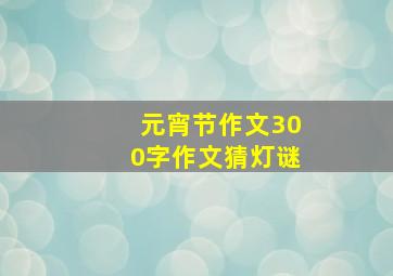 元宵节作文300字作文猜灯谜