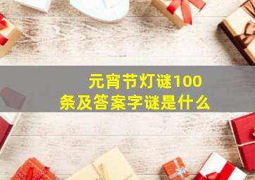 元宵节灯谜100条及答案字谜是什么