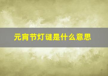 元宵节灯谜是什么意思