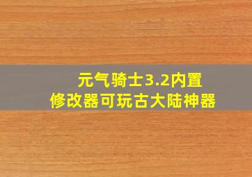 元气骑士3.2内置修改器可玩古大陆神器