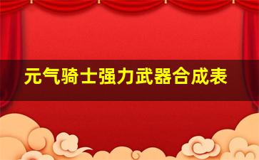 元气骑士强力武器合成表