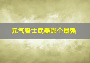 元气骑士武器哪个最强