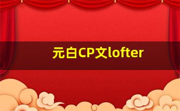 元白CP文lofter