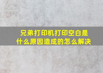 兄弟打印机打印空白是什么原因造成的怎么解决