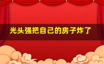 光头强把自己的房子炸了