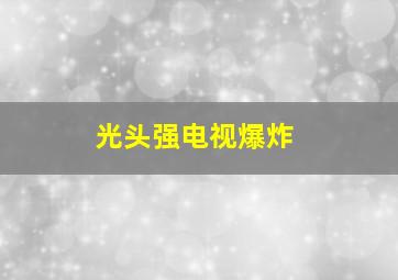 光头强电视爆炸