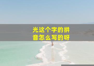 光这个字的拼音怎么写的呀