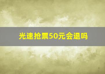 光速抢票50元会退吗