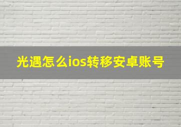 光遇怎么ios转移安卓账号