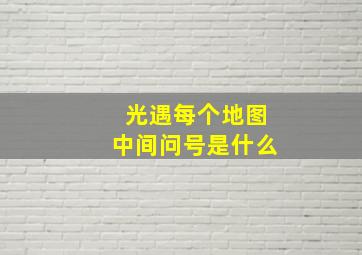 光遇每个地图中间问号是什么