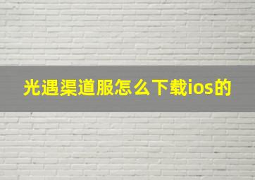 光遇渠道服怎么下载ios的