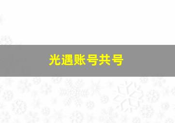 光遇账号共号