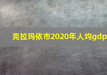 克拉玛依市2020年人均gdp