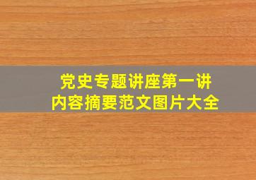 党史专题讲座第一讲内容摘要范文图片大全