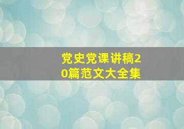 党史党课讲稿20篇范文大全集